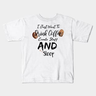 I Just Want To Drink Coffee Create Stuff And Sleep Kids T-Shirt